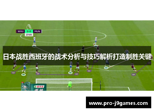 日本战胜西班牙的战术分析与技巧解析打造制胜关键