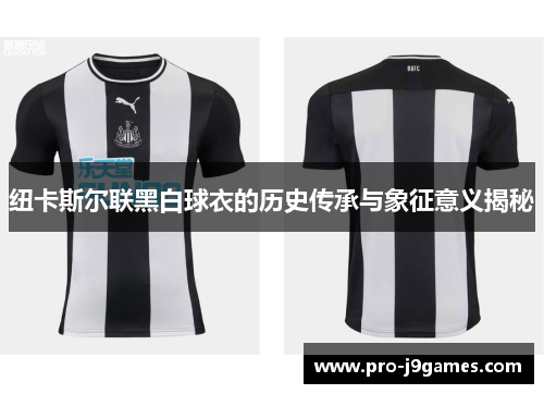 纽卡斯尔联黑白球衣的历史传承与象征意义揭秘 纽卡斯尔联黑白球衣的历史传承与象征意义揭秘