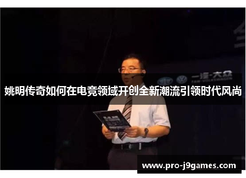 姚明传奇如何在电竞领域开创全新潮流引领时代风尚 姚明传奇如何在电竞领域开创全新潮流引领时代风尚