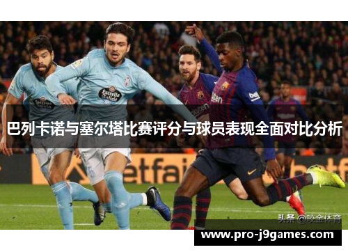 巴列卡诺与塞尔塔比赛评分与球员表现全面对比分析 巴列卡诺与塞尔塔比赛评分与球员表现全面对比分析