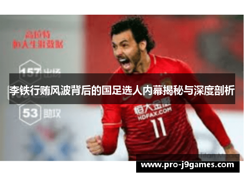 李铁行贿风波背后的国足选人内幕揭秘与深度剖析