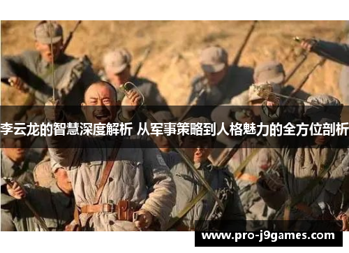 李云龙的智慧深度解析 从军事策略到人格魅力的全方位剖析