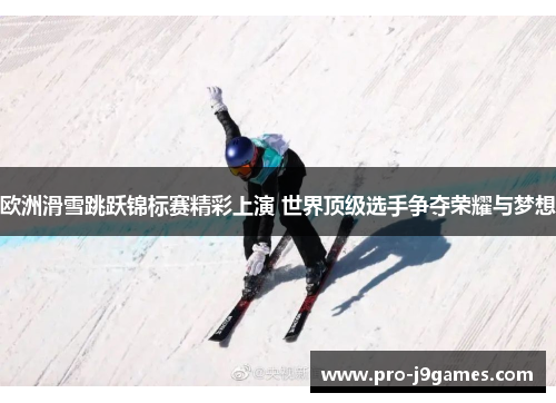 欧洲滑雪跳跃锦标赛精彩上演 世界顶级选手争夺荣耀与梦想