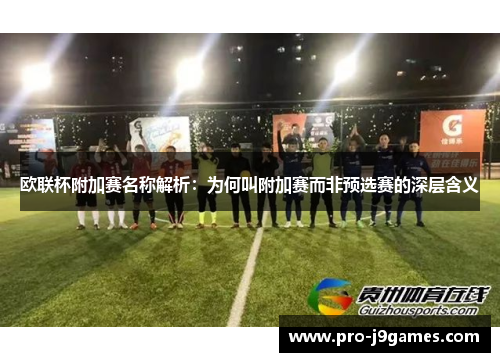 欧联杯附加赛名称解析:为何叫附加赛而非预选赛的深层含义 欧联杯附加赛名称解析:为何叫附加赛而非预选赛的深层含义