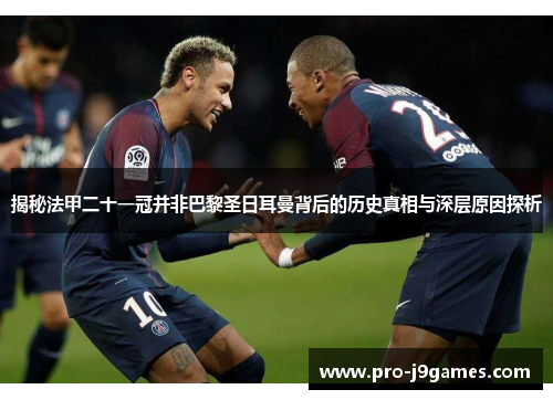揭秘法甲二十一冠并非巴黎圣日耳曼背后的历史真相与深层原因探析