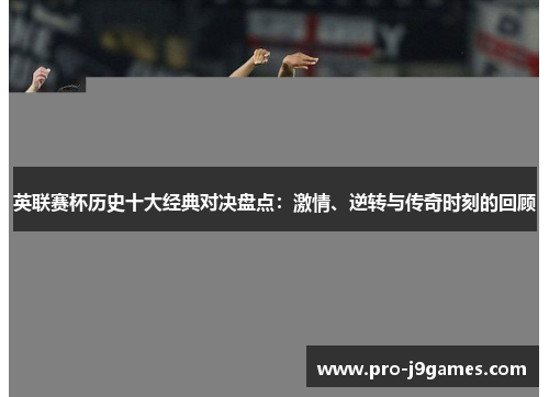英联赛杯历史十大经典对决盘点：激情、逆转与传奇时刻的回顾