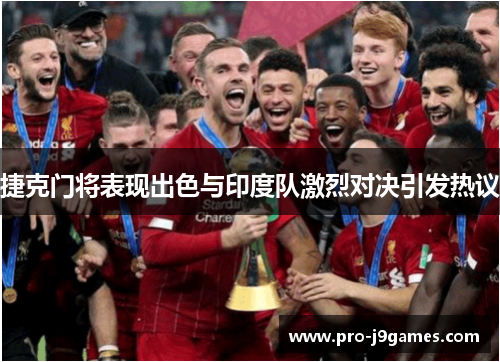 捷克门将表现出色与印度队激烈对决引发热议 捷克门将表现出色与印度队激烈对决引发热议