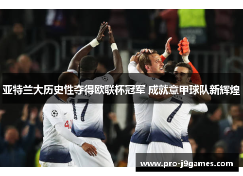 亚特兰大历史性夺得欧联杯冠军 成就意甲球队新辉煌