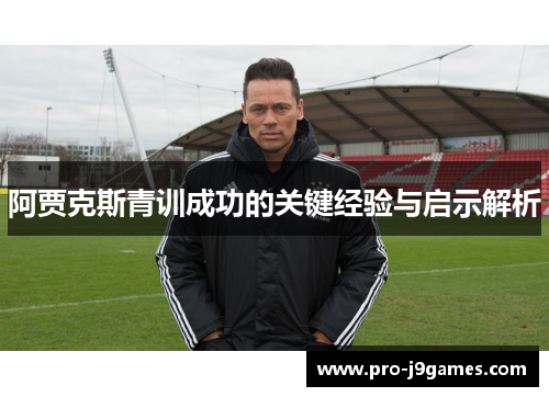 阿贾克斯青训成功的关键经验与启示解析